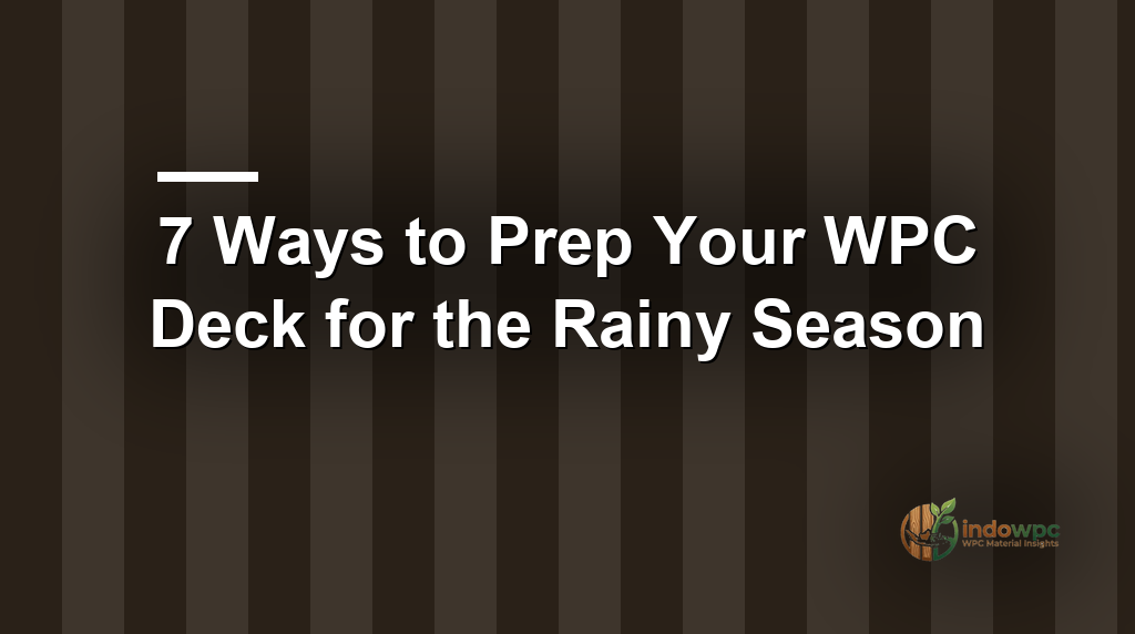 7 Ways to Prep Your WPC Deck for the Rainy Season