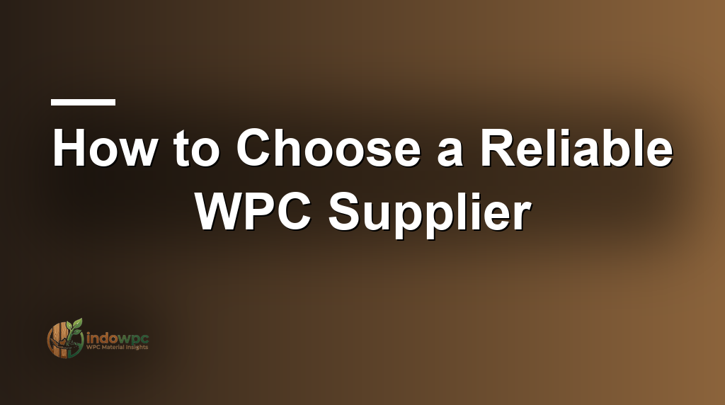 How to Choose a Reliable WPC Supplier