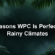 5 Reasons WPC Is Perfect for Rainy Climates