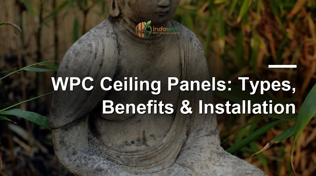 WPC Ceiling Panels: Types, Benefits & Installation