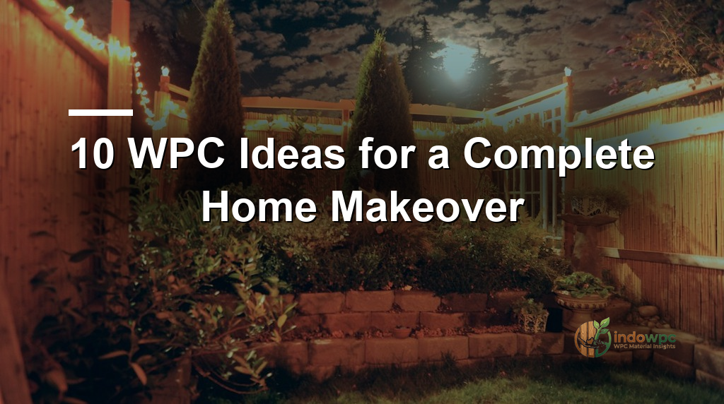 10 WPC Ideas for a Complete Home Makeover