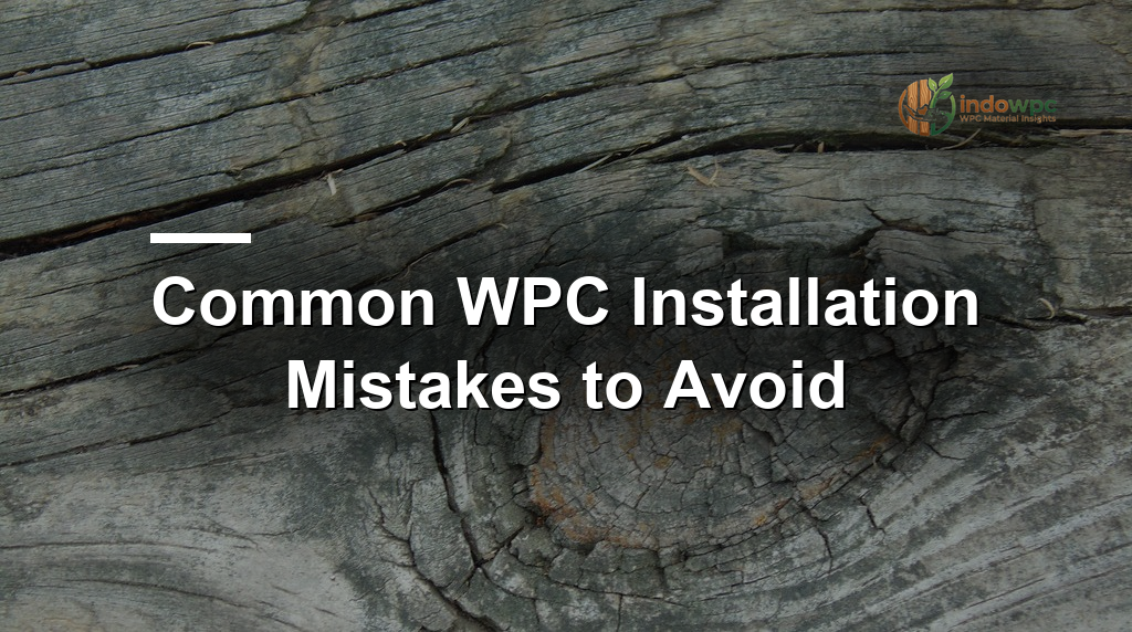 Common WPC Installation Mistakes to Avoid