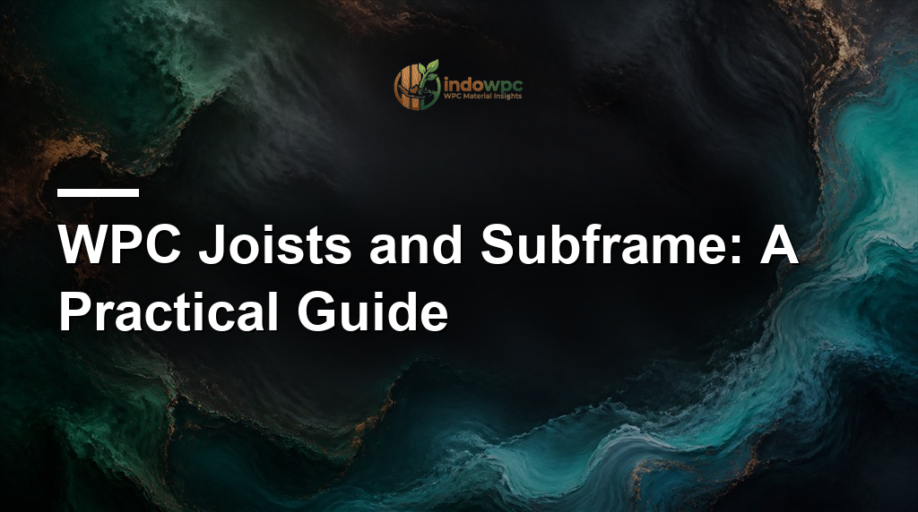 WPC Joists and Subframe: A Practical Guide