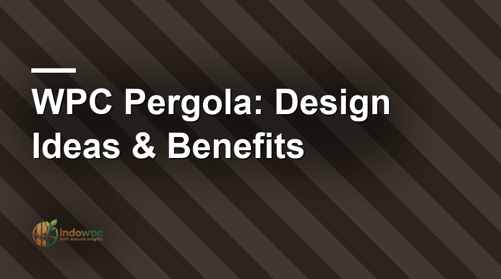 WPC Pergola: Design Ideas & Benefits