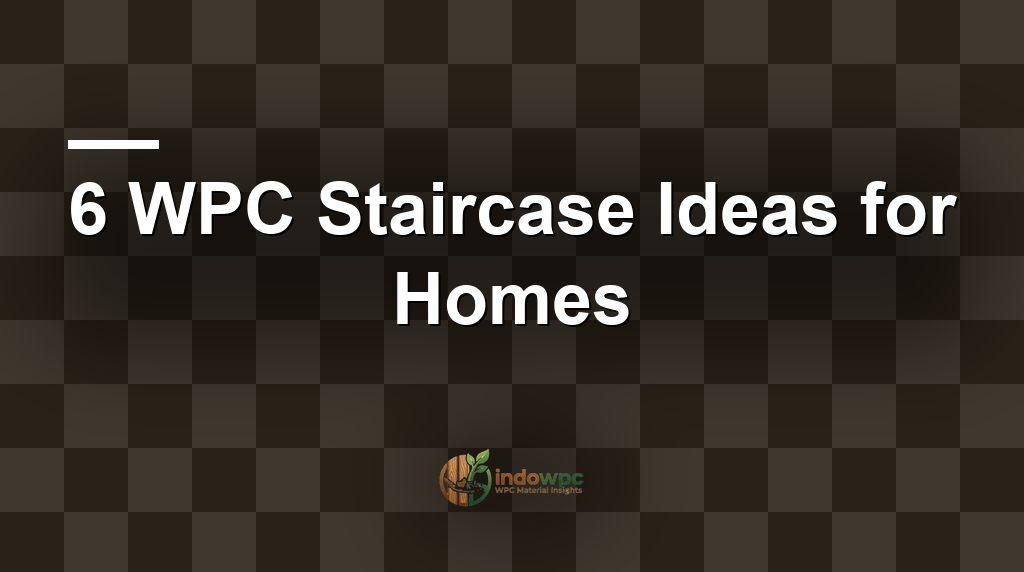 6 WPC Staircase Ideas for Homes